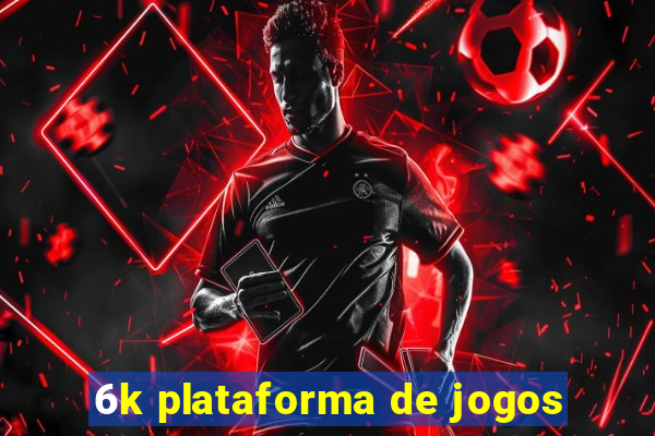 6k plataforma de jogos